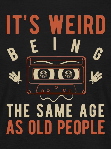 It's weird being the same age as old people