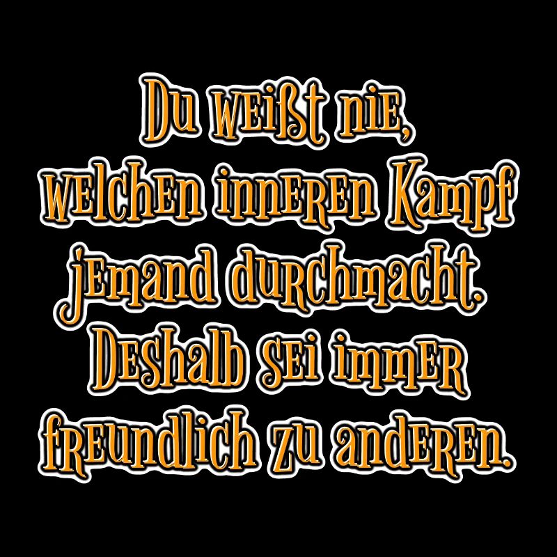 Sei immer freundlich zu anderen