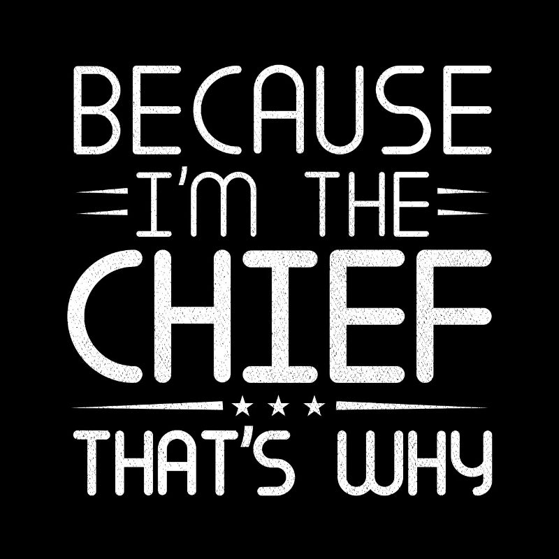 Because I'm the Chief that's why