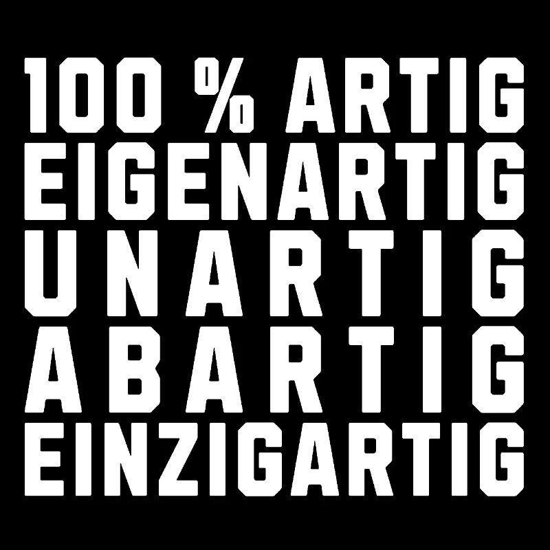 100 % Artig Eigenartig Unartig Abartig Einzigartig
