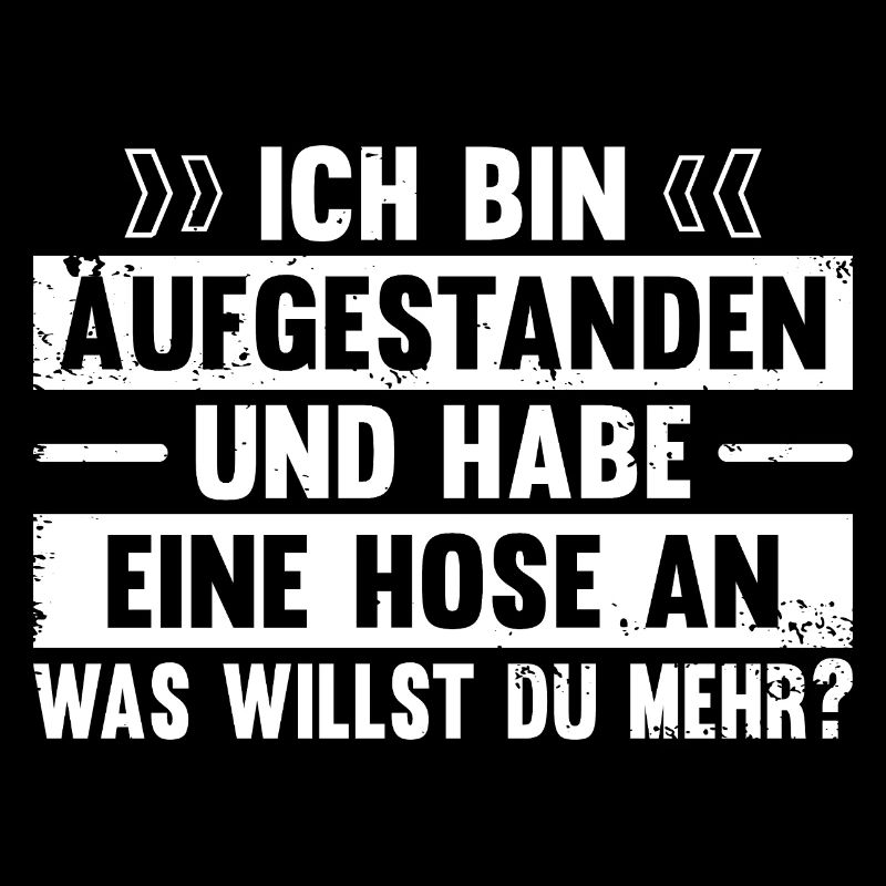Aufgestanden und eine Hose an - Spruch