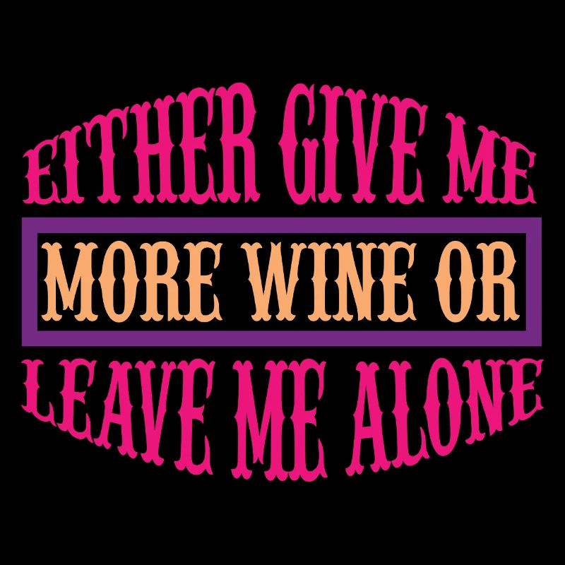 Give me more wine or leave