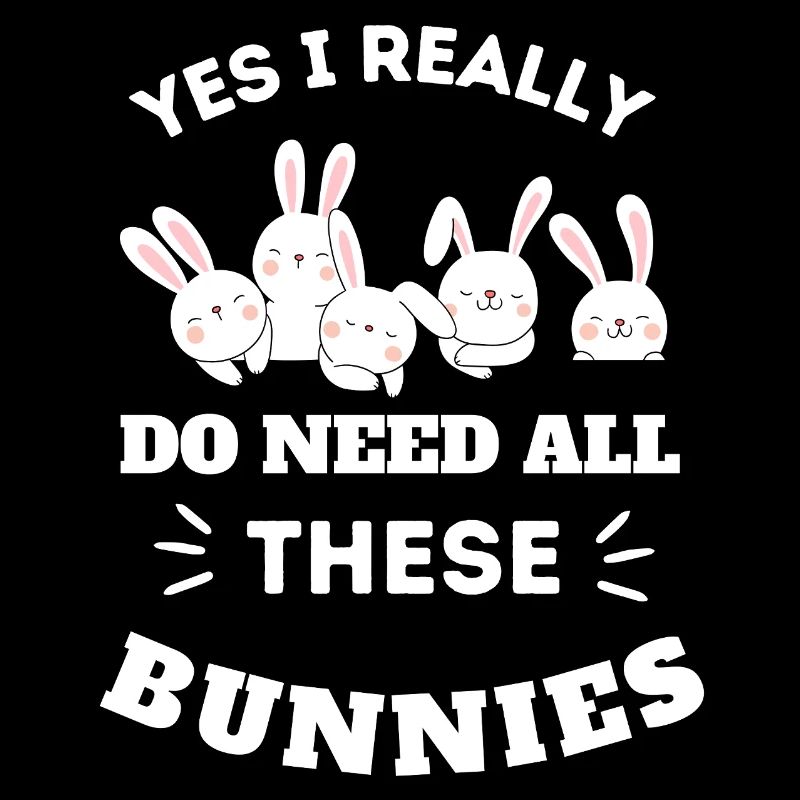 Yes I Really Do Need All These Bunnies