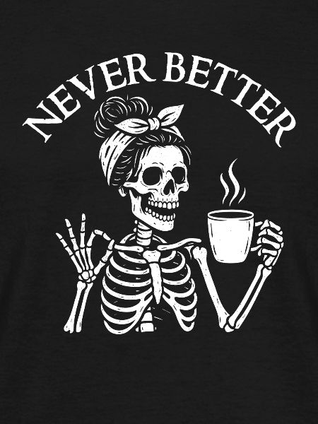Never Better Sarcastic Coffee Mood