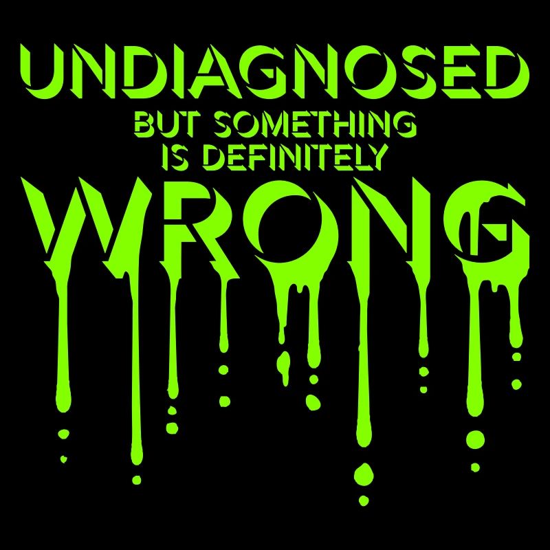 Undiagnosed But Something Is Definitely Wrong Joke