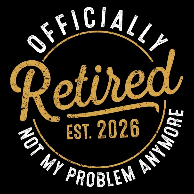 Retirement 2026 Retired 2026 Not My Problem 
