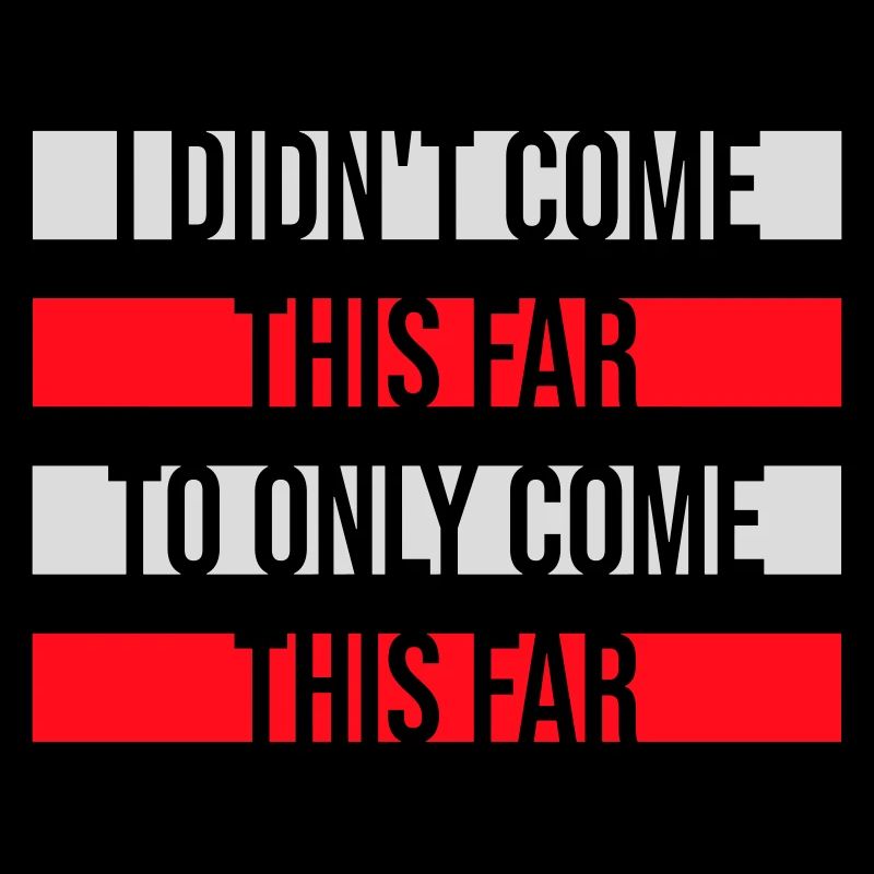 I Didn't Come This Far To Only Come This Far Motto
