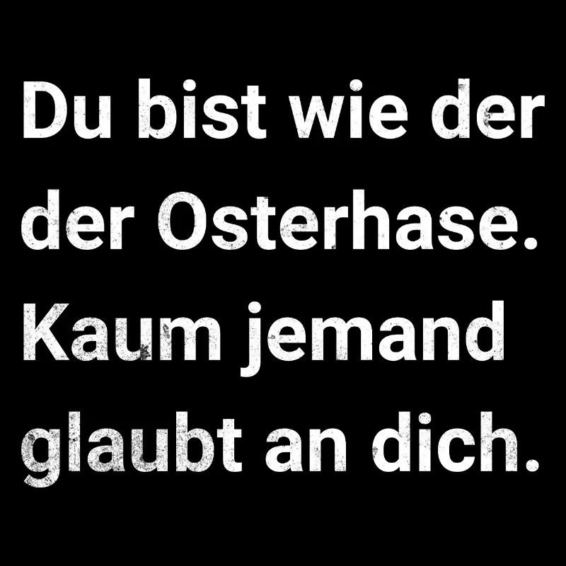 Du bist wie der Osterhase. Sarkastischer Spruch
