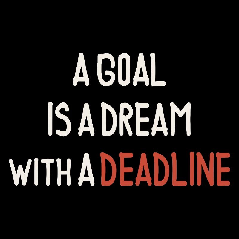 A Goal Is a Dream With a Deadline