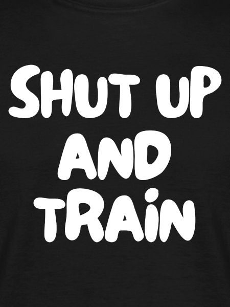 shut up and train