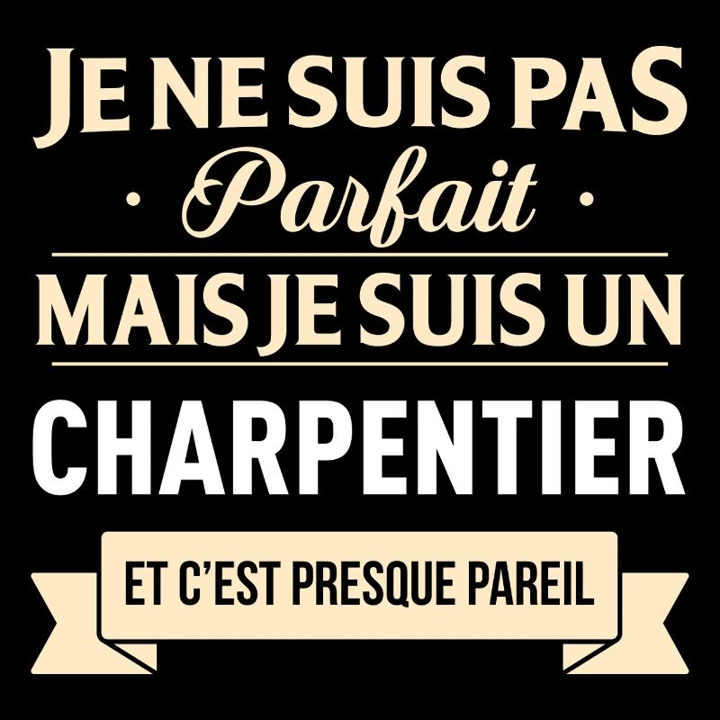 Je Ne Suis Pas Parfait Mais Je Suis Un Charpent...