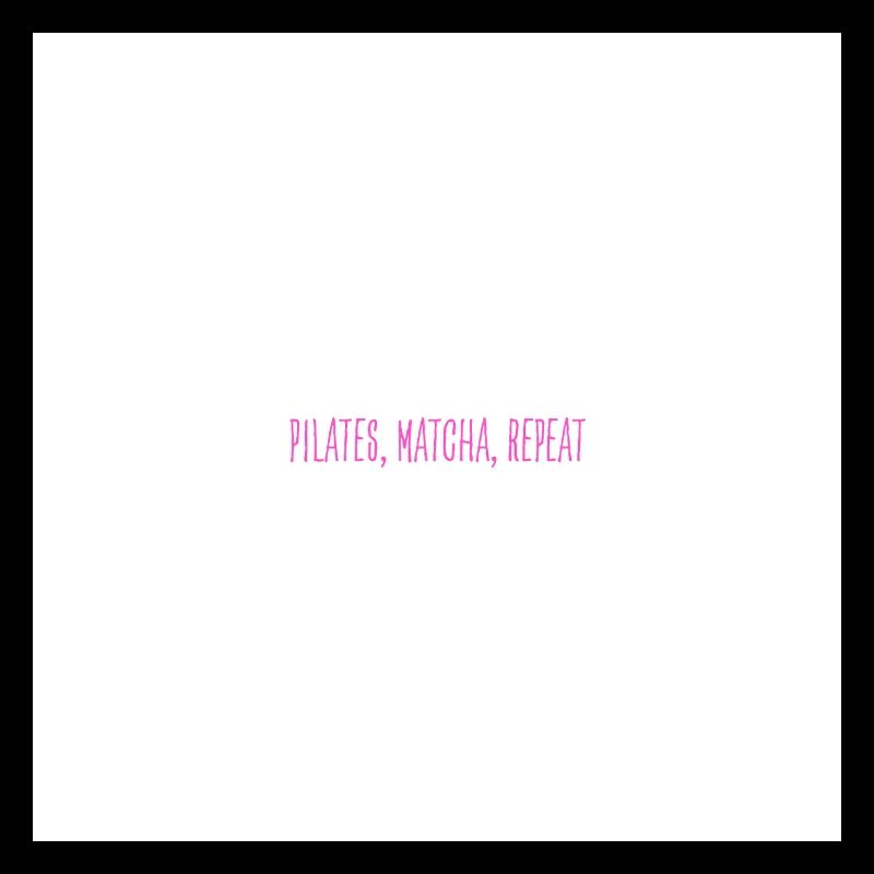 pilates, matcha, repeat