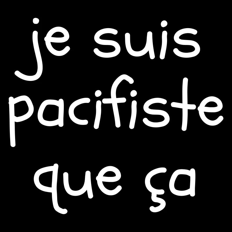 Je suis pacifiste que ça