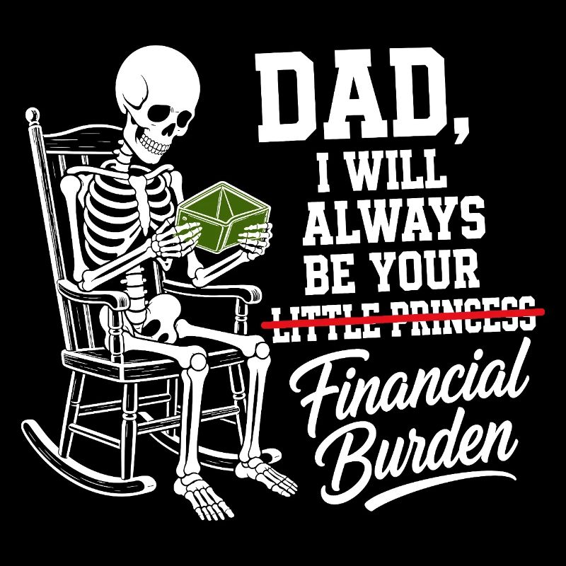 I Will Always Be Your Financial Burden Dad