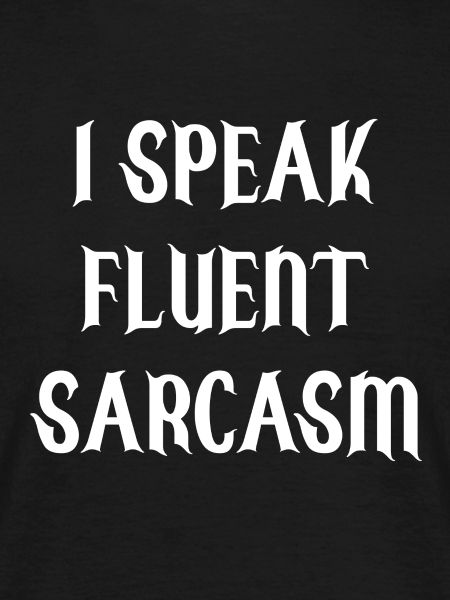 I Speak Fluent Sarcasm