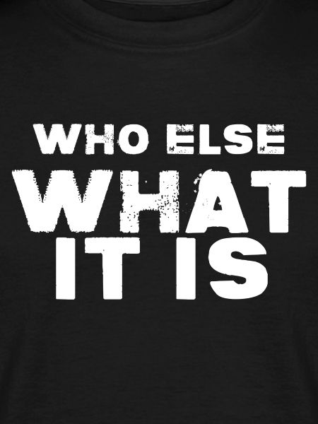 WHO ELSE WHAT IT IS