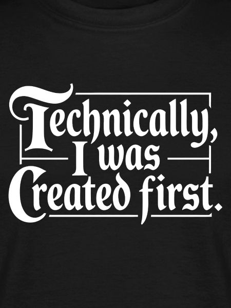 Technically I Was Created First