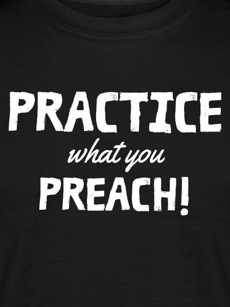 Practice what you preach