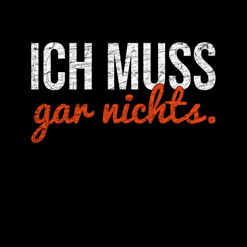 Ich muss gar nichts.