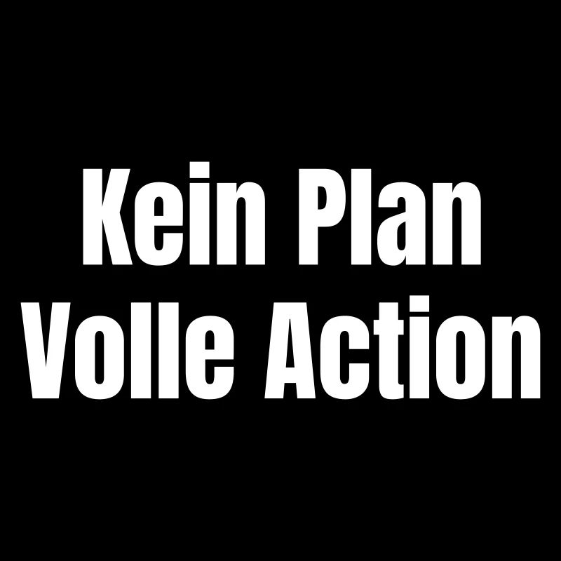 Kein Plan Volle Action