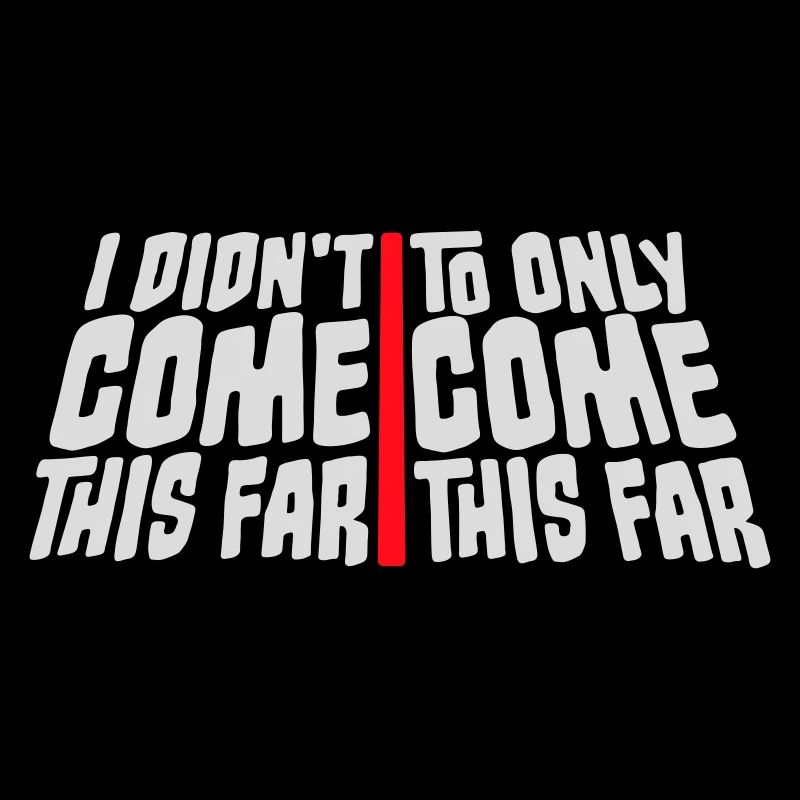 I Didn't Come This Far To Only Come This Far Motto