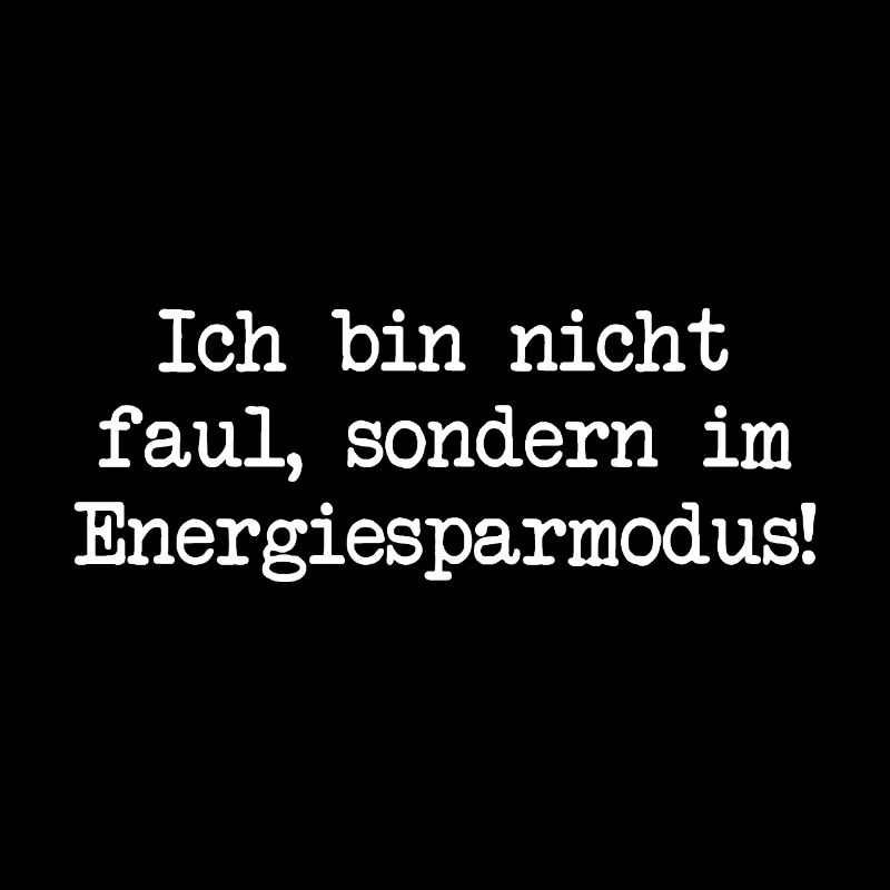 I'm not lazy, I'm in energy saving mode!
