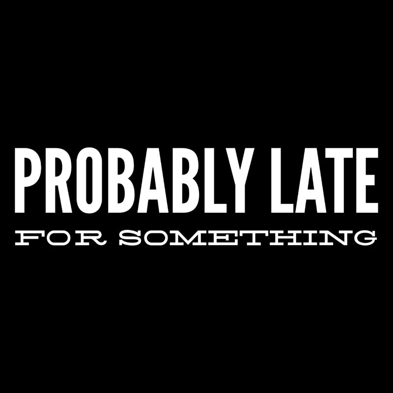 Probably Late For Something