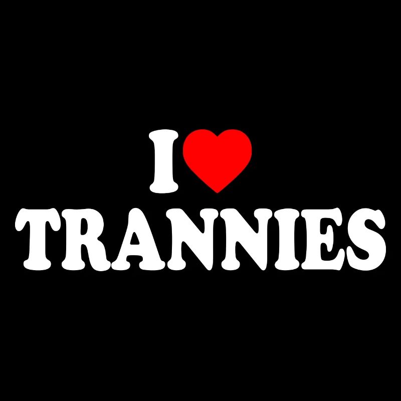 I love trannies