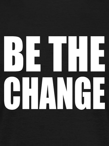be the change