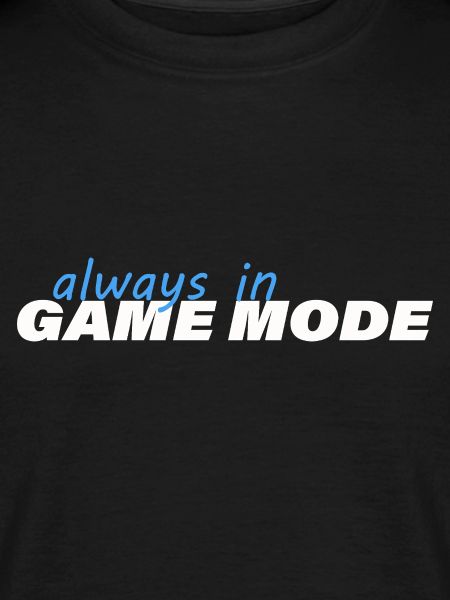 ALWAYS IN GAME MODE