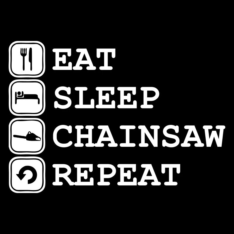 Eat, sleap, chainsaw