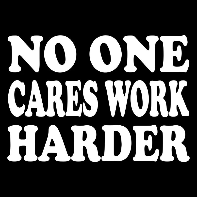 No One Cares Work Harder