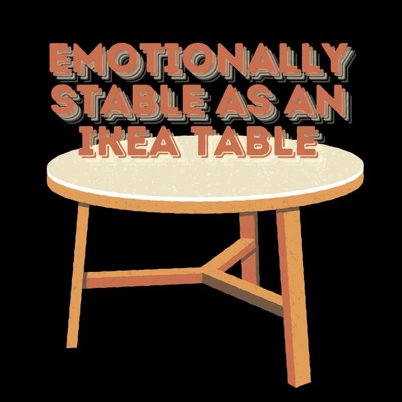Emotionally stable like an Table
