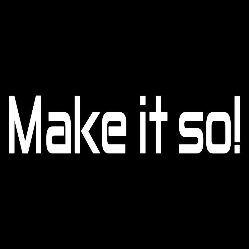 Make it so!