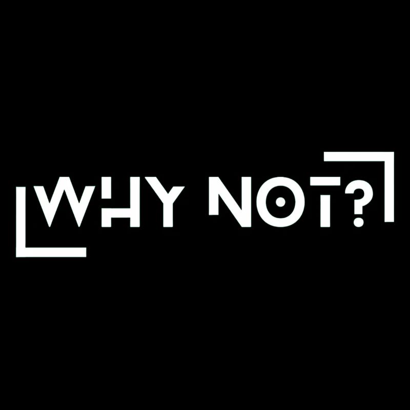 WHY NOT?