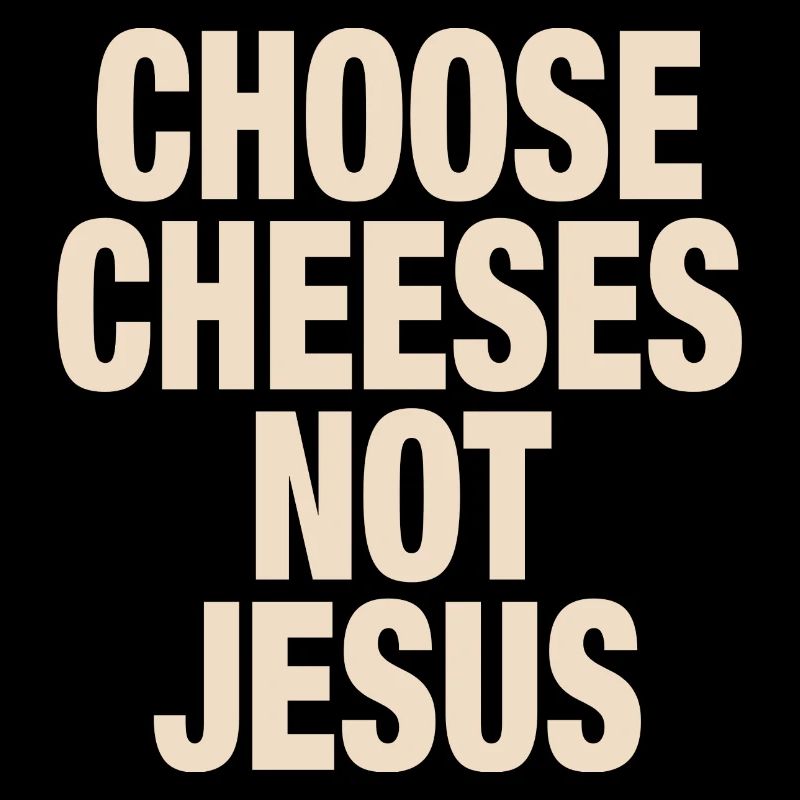 Choose Cheeses - not Jesus