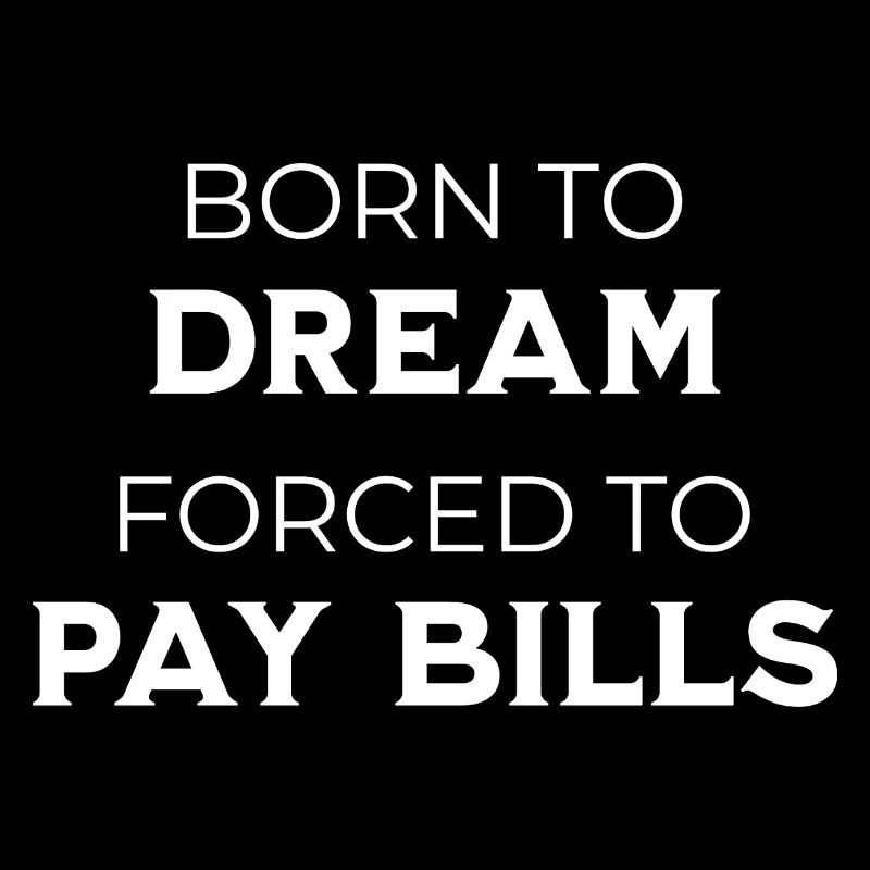 Born To Dream – Forced To Pay Bills Sarcasm