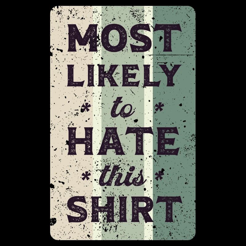 Most likely to hate this shirt.
