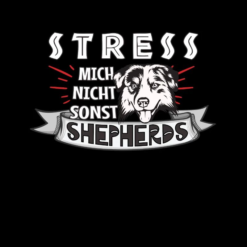 Stress mich nicht sonst Shepherds Australian Aussi