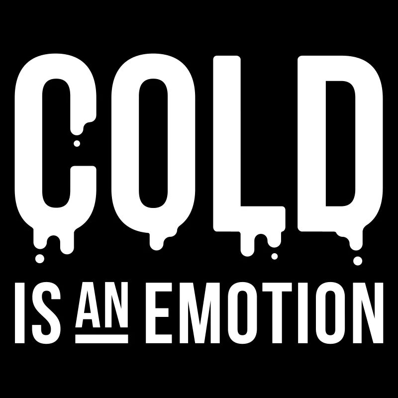 Cold is an emotion "Cold is an emotion"