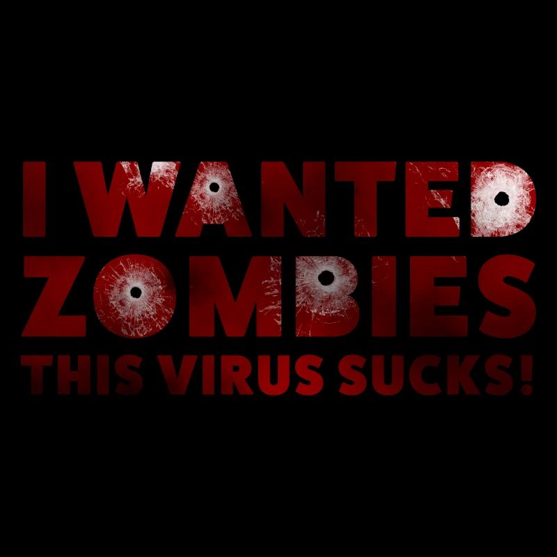 I wanted Zombies -This Virus sucks!