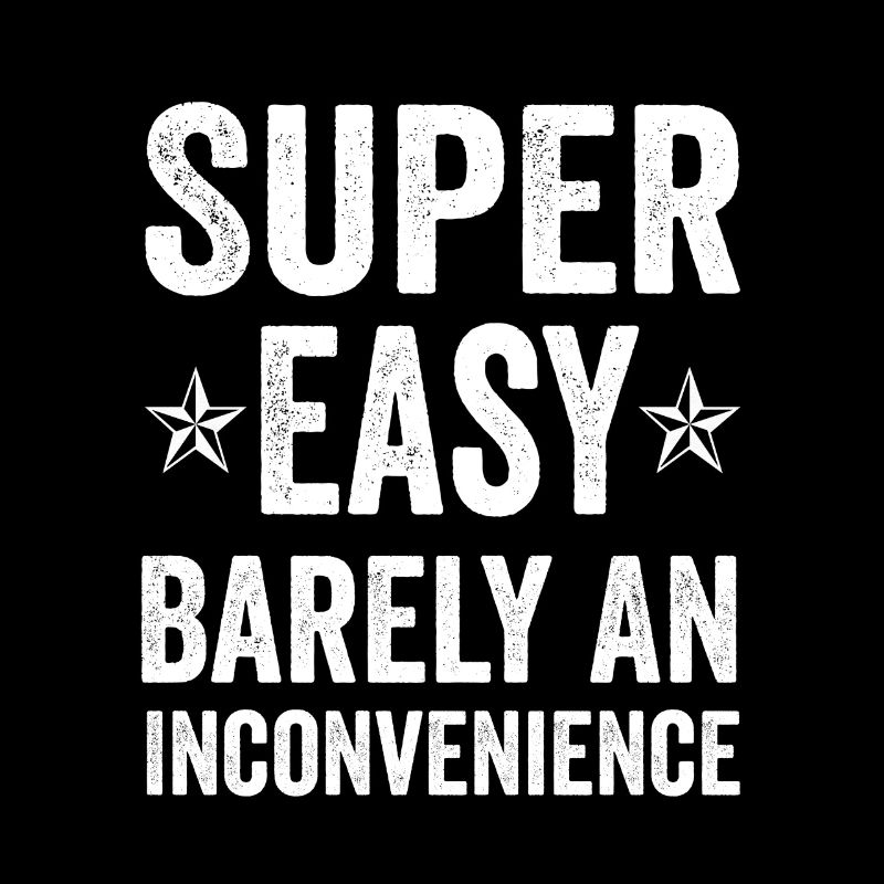 Super Easy Barely An Inconvenience Funny Quote Tee