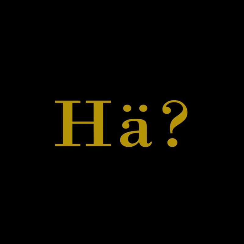 Hä? Die Frage in Gold.