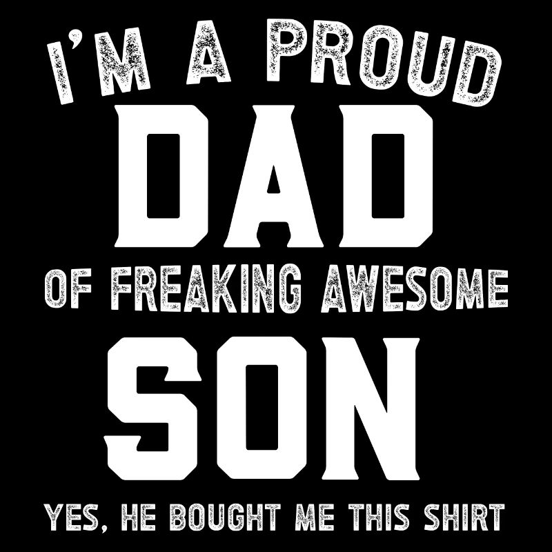 Proud dad of freaking awesome son original idea