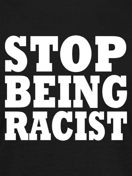 Stop being racist