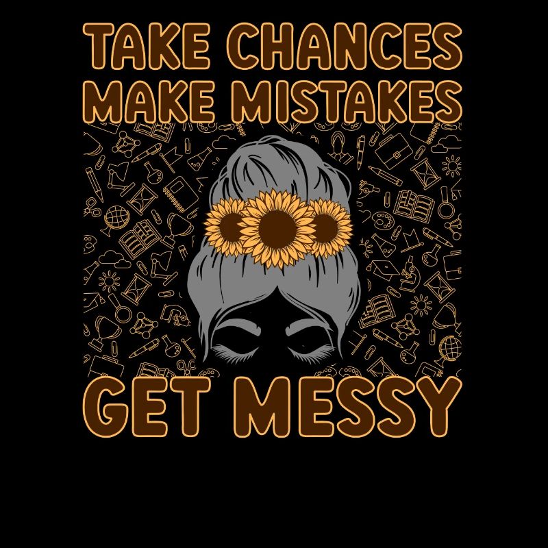 Take Chances Make Mistakes Get Messy Teacher
