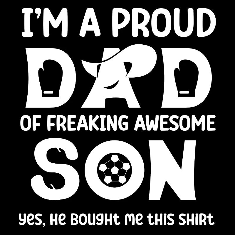 Proud dad of freaking awesome son original idea
