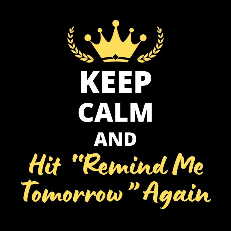Keep Calm and Hit 'Remind Me Tomorrow' Again