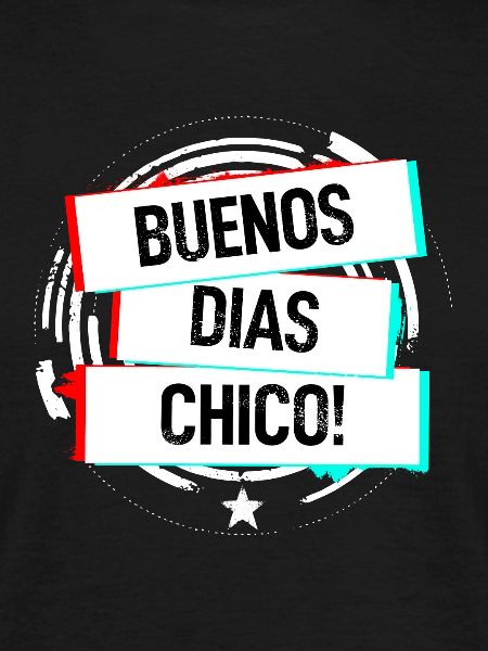 Buenos Dias Chico!