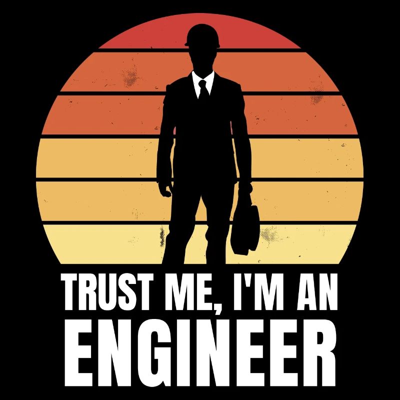 Trust me, I'm an engineer